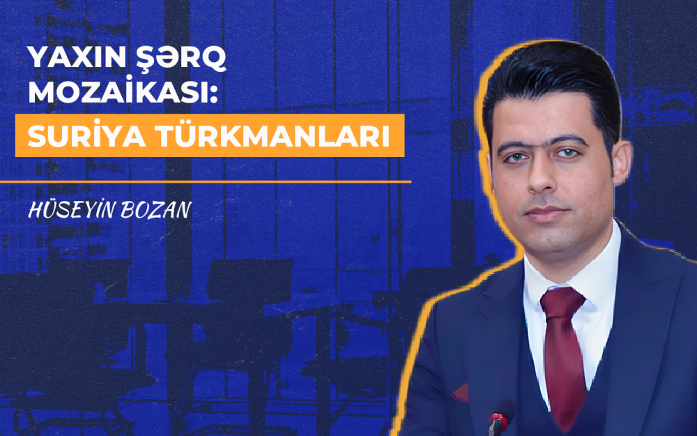 Yaxın Şərq mozaikası: Suriya türkmanları | Hüseyin Bozan