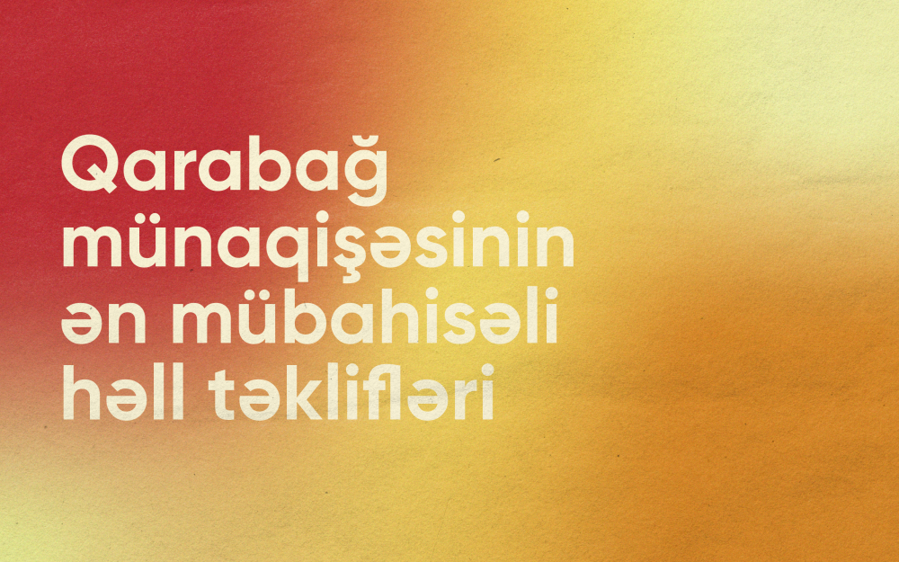 XRONİKA: Qarabağ münaqişəsinin ən mübahisəli həll təklifləri